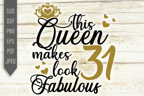 This Queen Makes 31 Look Fabulous Svg Birthday Queen Svg 31st Birthday Svg Thirty First Svg Birthday Girl Svg Cricut Silhouette Dxf So Fontsy