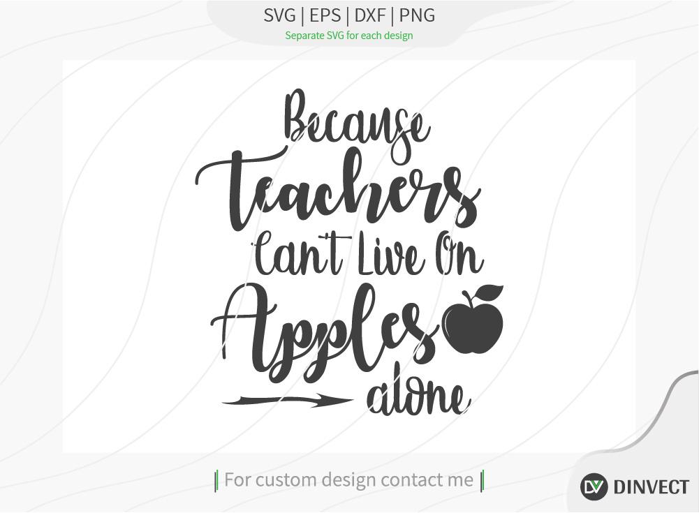 Download Because Teachers Can T Live On Apples Alone Svg Cut File T Shirt Design T Shirt Design Quote Design Typography Cricut Design Space Craft File Cut File Silhouette Studio So Fontsy