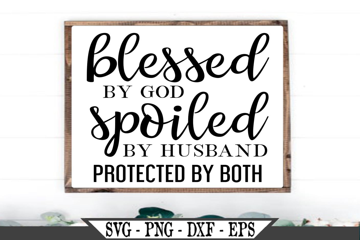 Blessed By God Spoiled By Husband Protected By Both Svg Vector Cut Fil So Fontsy