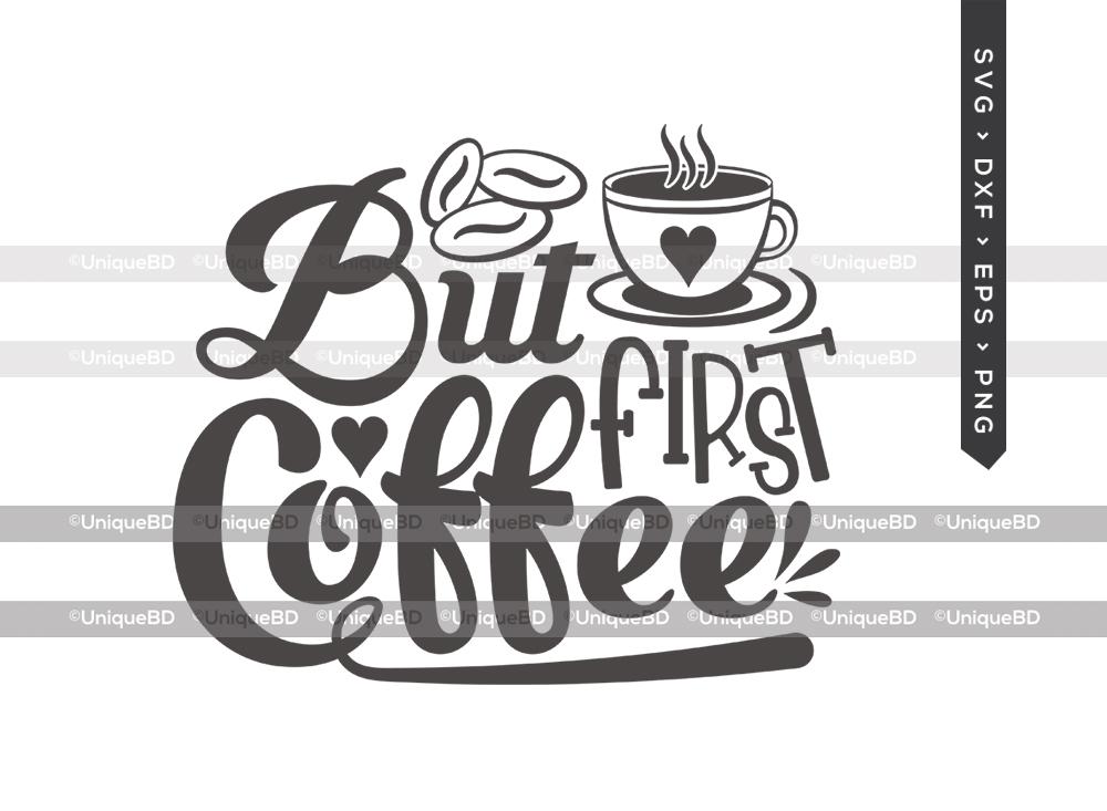 Download But First Coffee Svg Cut File Best Coffee Ever Svg Coffee Svg Coffee Mug Svg Coffee Quote Svg Dxf Eps Png T Shirt Design So Fontsy