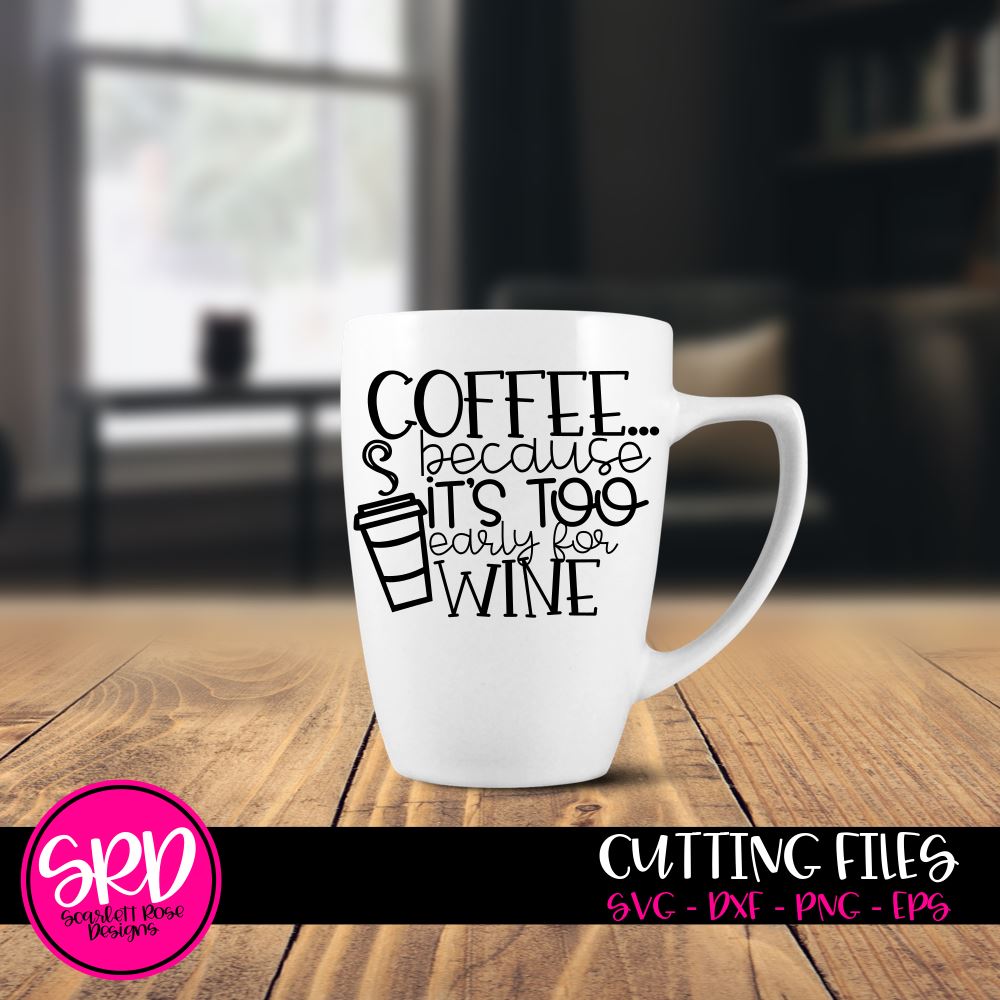 Download Coffee Because It S Too Early For Wine Svg So Fontsy