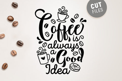 Download Coffee Is Always A Good Idea Svg So Fontsy