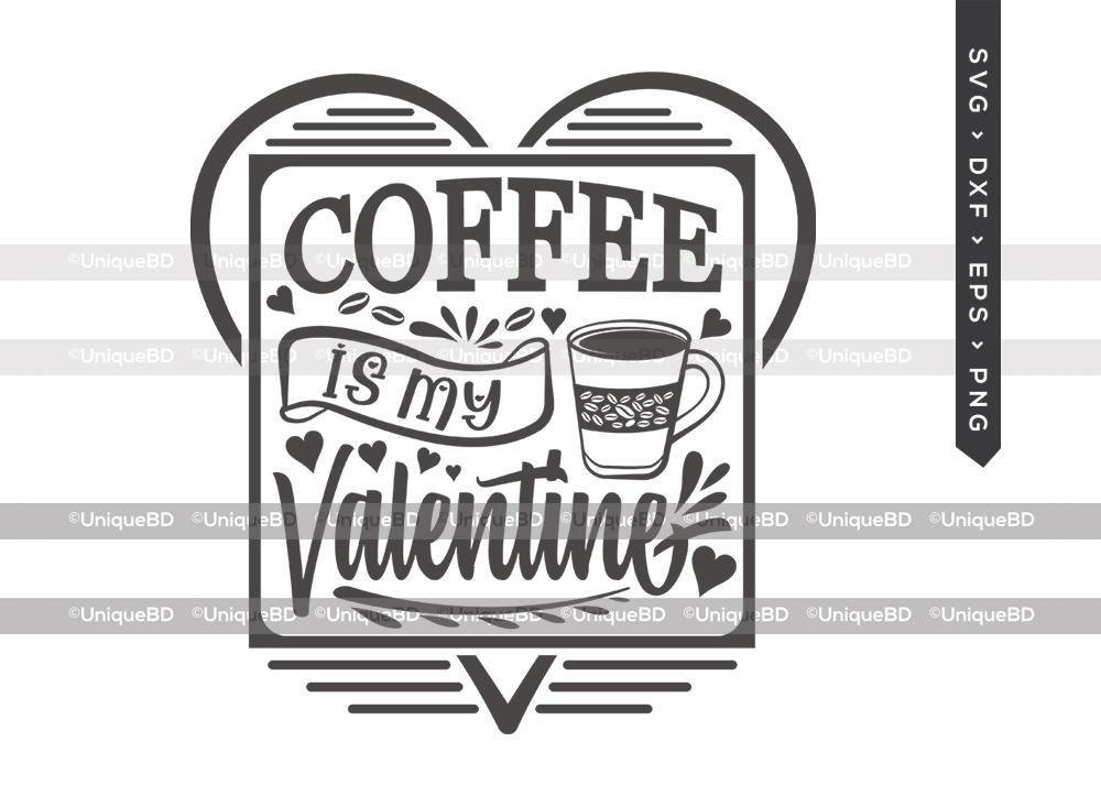 Download Coffee Is My Valentine SVG Cut File | Best Coffee Ever Svg ...