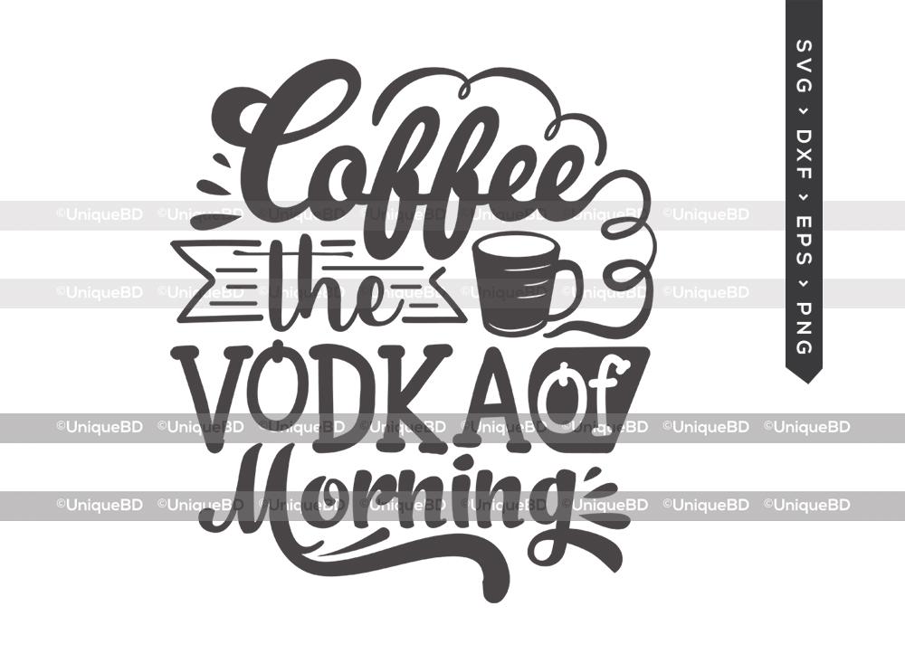 Download Coffee The Vodka Of Morning Svg Cut File Best Coffee Ever Svg Coffee Svg Coffee Addict Svg Coffee Quote Svg Dxf Eps Png T Shirt Design So Fontsy