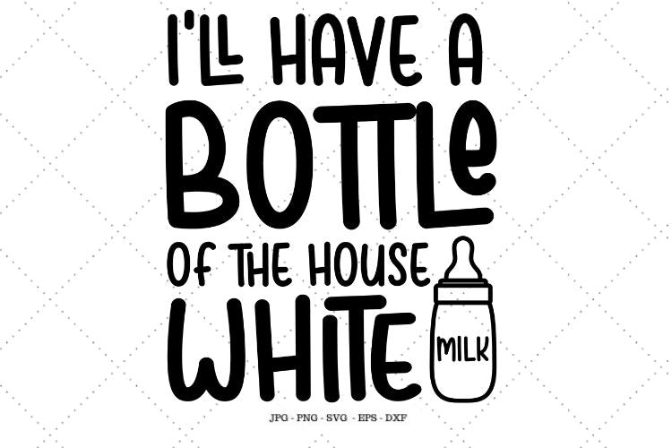 Download Cute Baby Svg I Ll Have A Bottle Of The House White Baby Svg Funny Shower Gift Funny Baby Gift Infant Svg So Fontsy