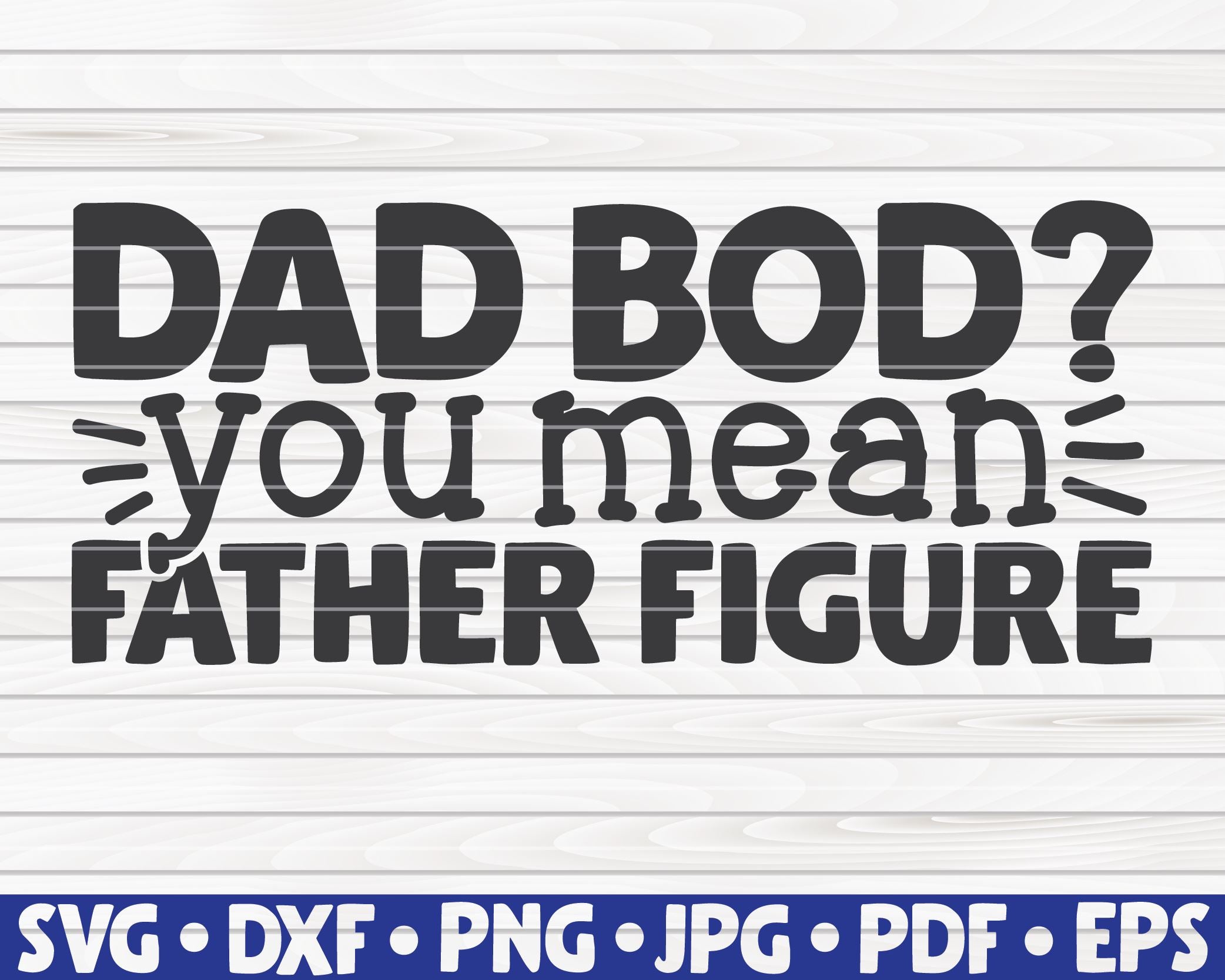 Download Dad Bod You Mean Father Figure Svg Father S Day Quote So Fontsy