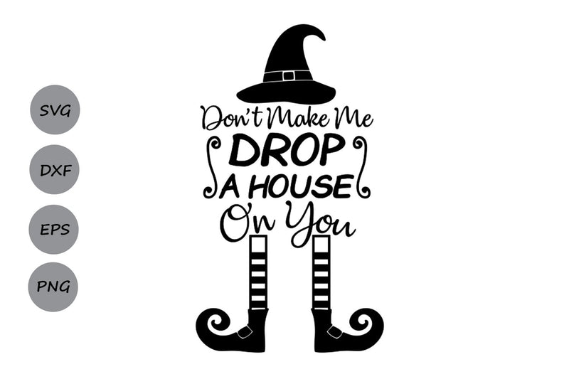 Don't Make Me Drop A House On You| Halloween SVG Cutting Files - So Fontsy