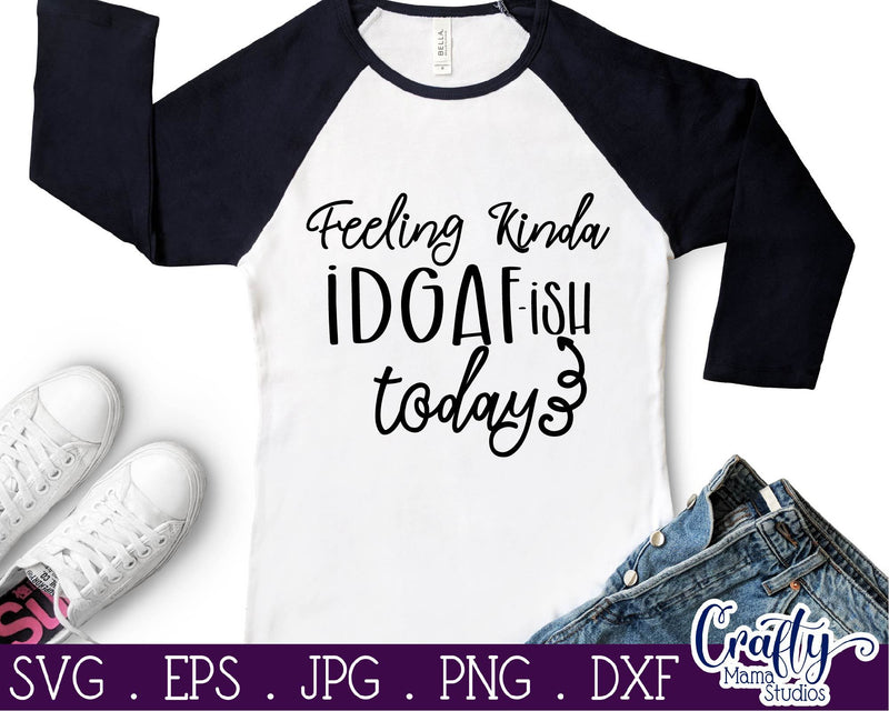 Download Feeling Kinda IDGAF ish Today - Sarcastic Svg - So Fontsy