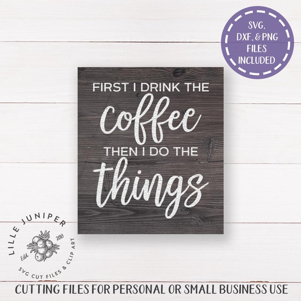 Download First I Drink The Coffee Then I Do The Things Svg Coffee Sign Svg So Fontsy