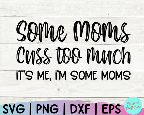 Download Funny Mom Svg Some Moms Cuss Too Much Svg Mom Svg Sayings Mom Life Svg Sarcastic Svg So Fontsy