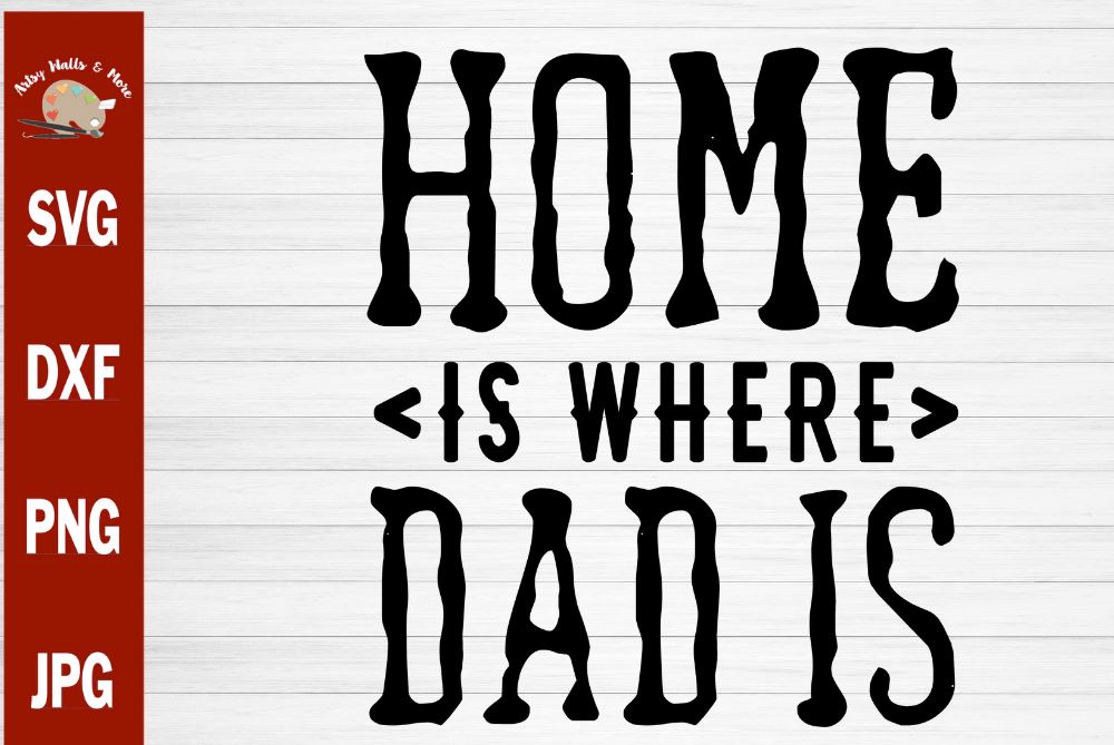 Download Home Is Where Dad Is Father S Day Svg Cut File Dad Birthday Svg Diy Dad Gift So Fontsy