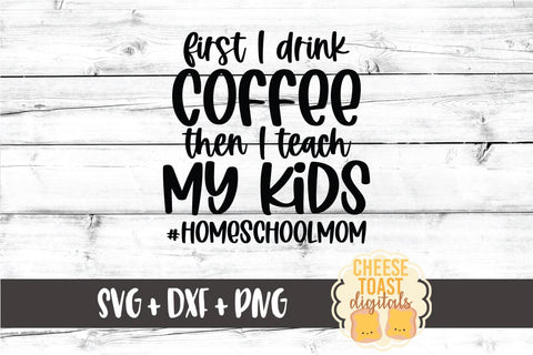 Homeschool Mom Svg First I Drink Coffee Then I Teach My Kids So Fontsy