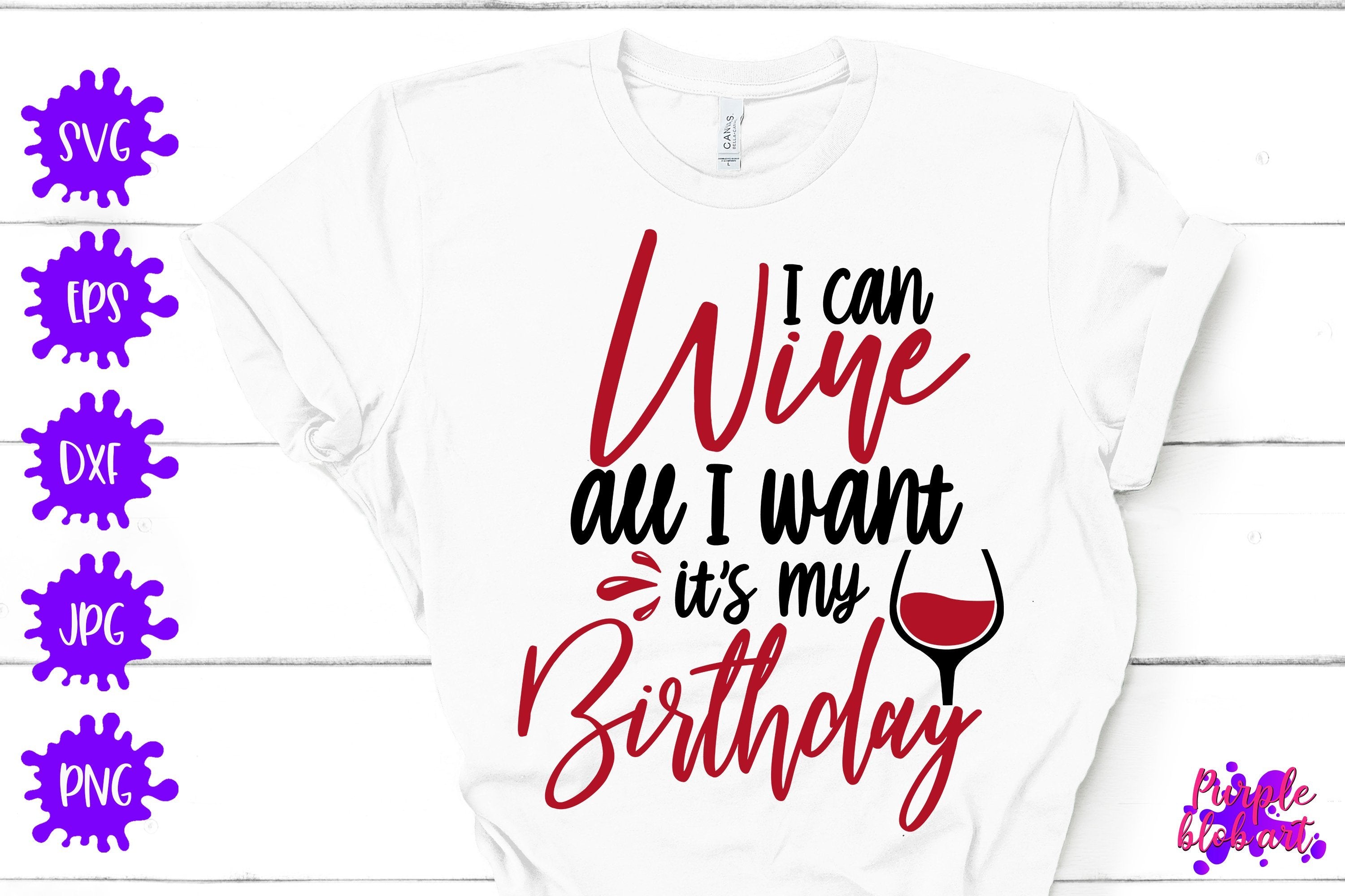 Download I Can Wine All I Want It S My Birthday Birthday Anniversay Svg So Fontsy