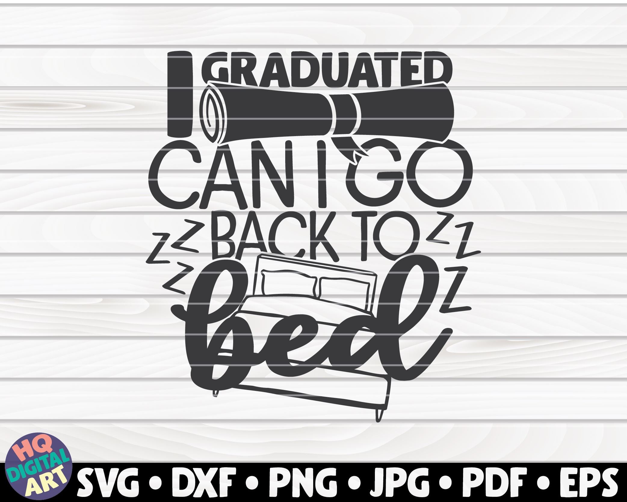 Download Can I Go Back To Bed Now Svg I Graduated Svg I Graduated Can I Go Back To Bed Now Svg Funny School Svg Funny Graduation Svg Quote Collage Sheets Craft Supplies