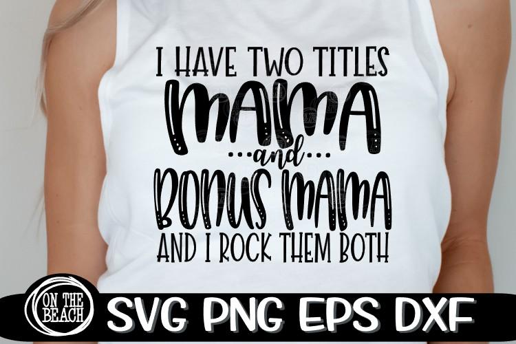 I Have Two Titles Mama And Bonus Mama Rock Them Both Svg Png Eps Dxf So Fontsy