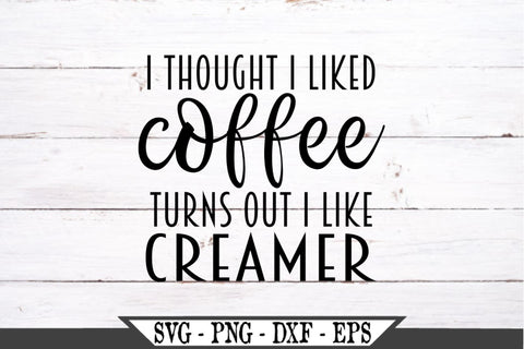 Download I Thought I Liked Coffee Turns Out I Like Creamer Svg Vector Cut File So Fontsy