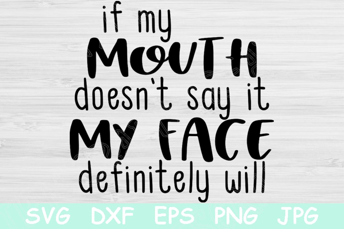 Download If My Mouth Doesn T Say It My Face Definitely Will Svg Sarcastic Svg Southern Svg Files For Cricut Funny Svg Design Sassy Cut File Dxf So Fontsy