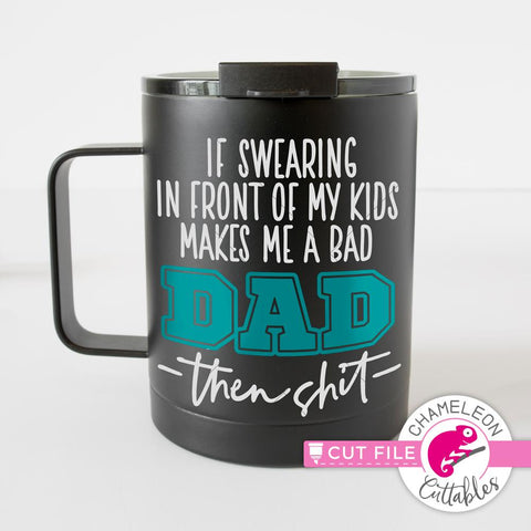 Download If Swearing In Front Of My Kids Makes Me A Bad Dad Then Shit Funny Father S Day Design Svg So Fontsy