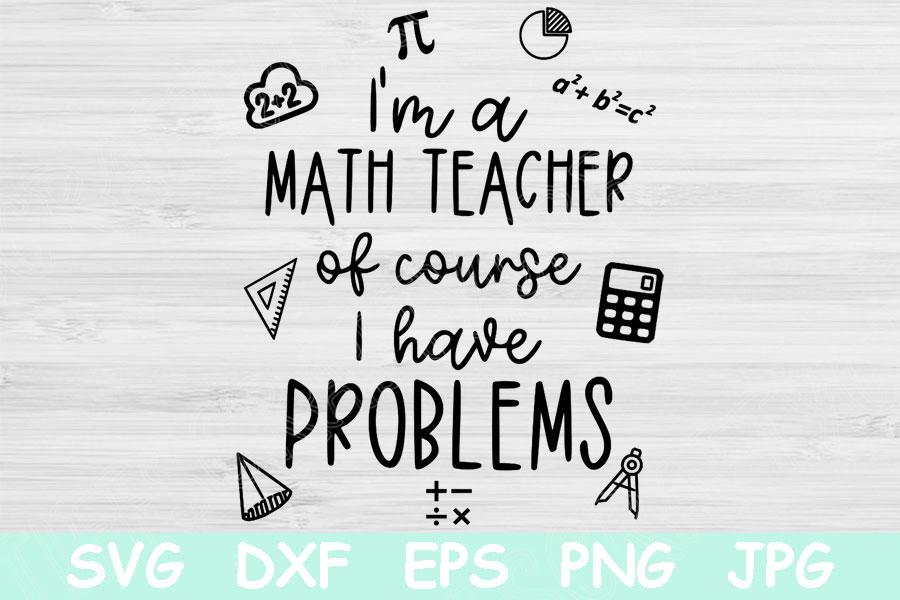 I M A Math Teacher Of Course I Have Problems Svg Math Teacher Svg Funny Teacher Svg Files For Cricut Teacher Life Svg Teacher Quotes Svg So Fontsy