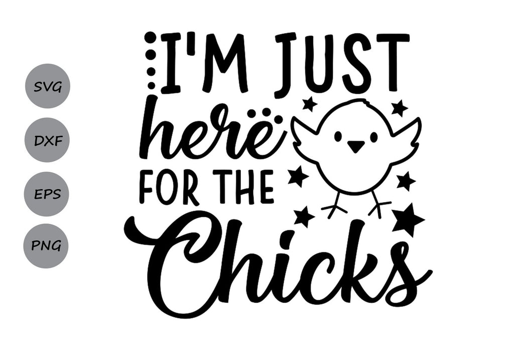 Im Just Here For The Chicks| Easter SVG Cutting Files - So Fontsy