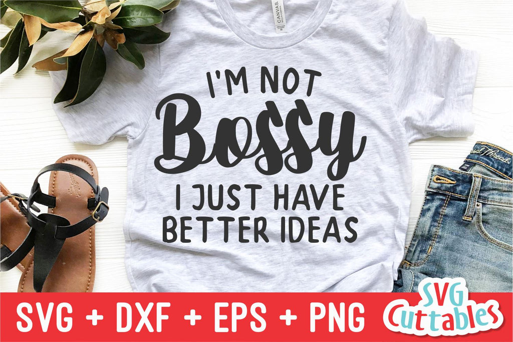 I'm Not Bossy I Just Have Better Ideas svg - Sarcastic Cut File - Funny ...