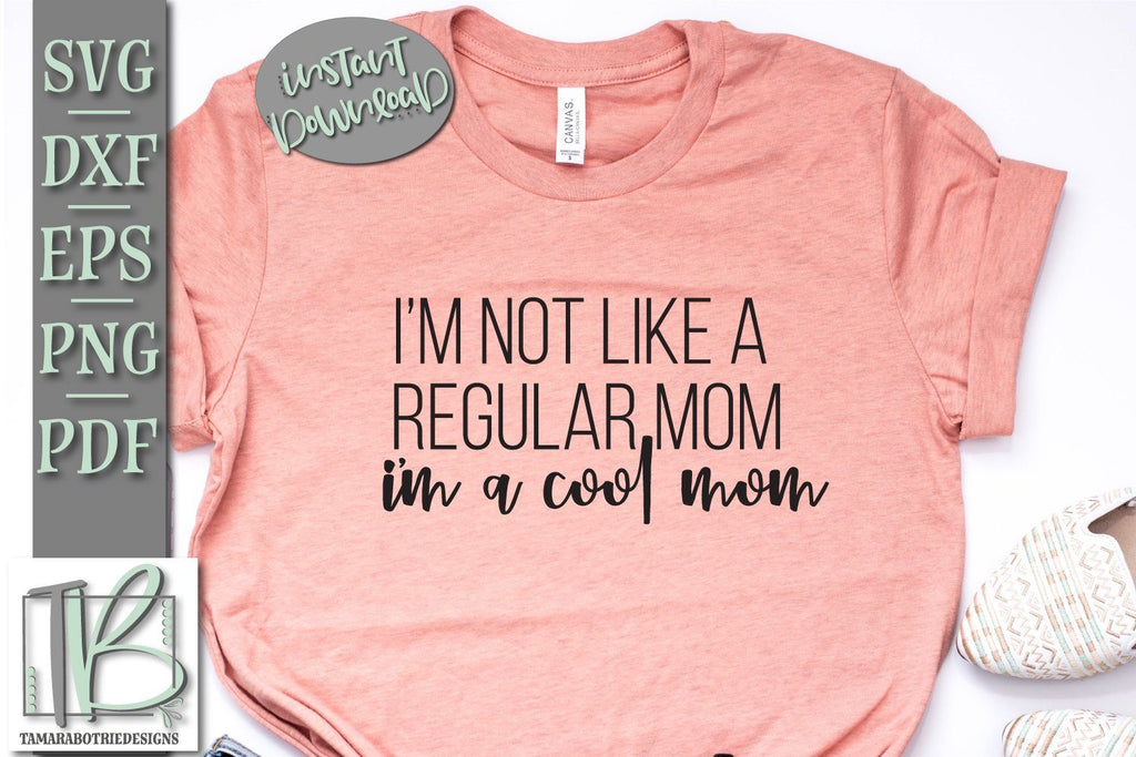 I M Not Like A Regular Mom I M A Cool Mom Svg File Funny Mom Svg So