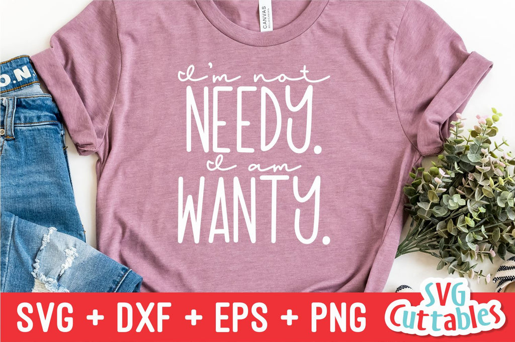 I'm Not Needy I Am Wanty svg - Funny Cut File - Funny svg - dxf - eps ...