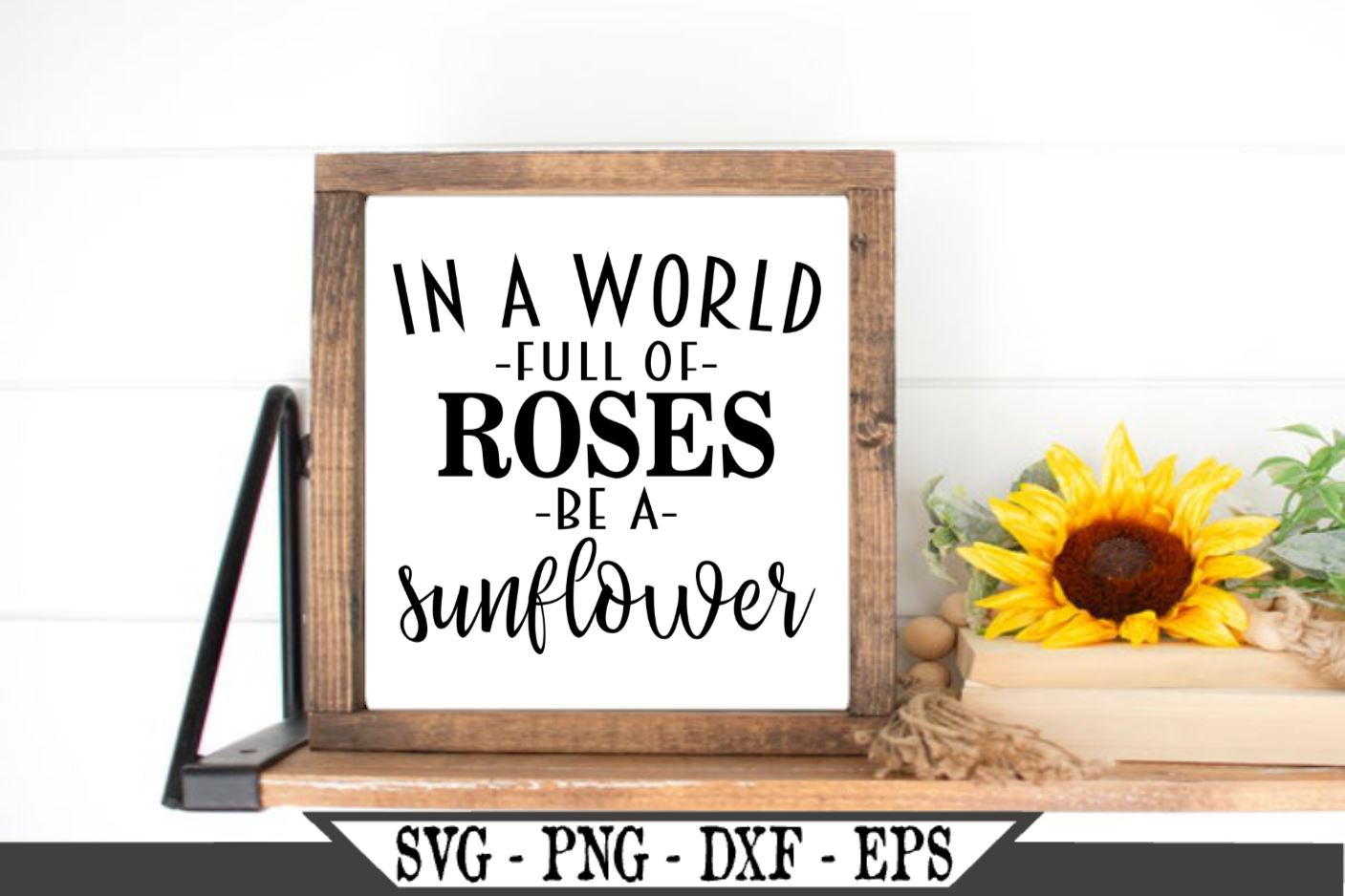 Download In A World Full Of Roses Be A Sunflower Svg Vector Cut File So Fontsy
