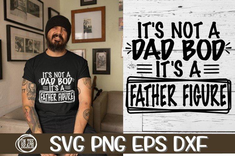 It S Not A Dad Bod It S A Father Figure Svg Png Eps Dxf So Fontsy
