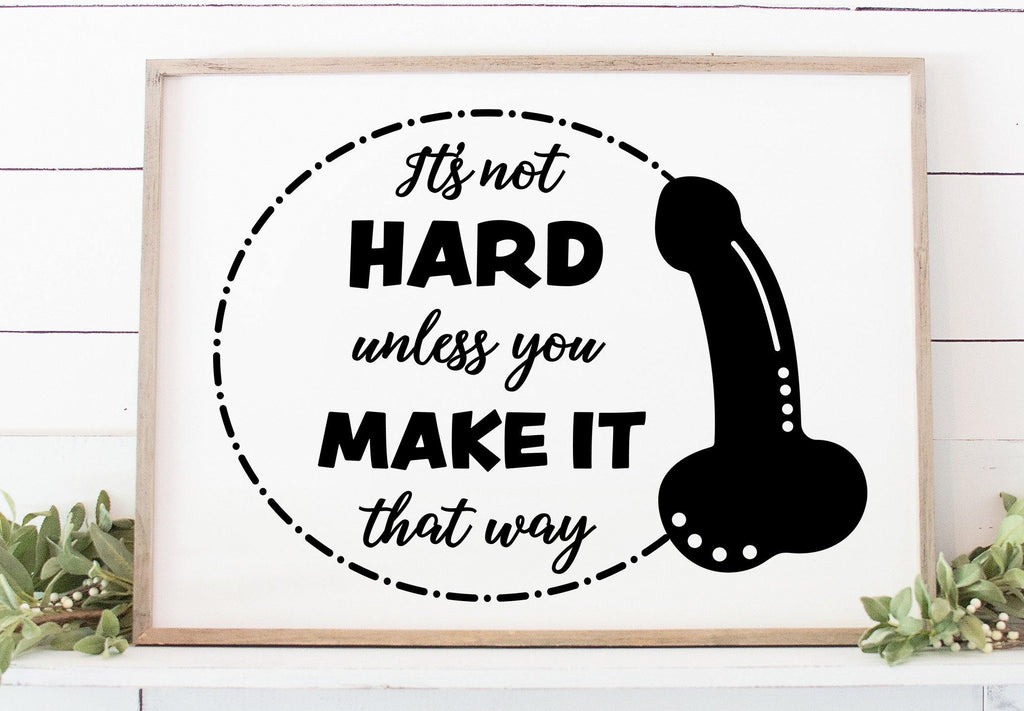 Its Not Hard Unless You Make It That Way Penis Svg So Fontsy 9011