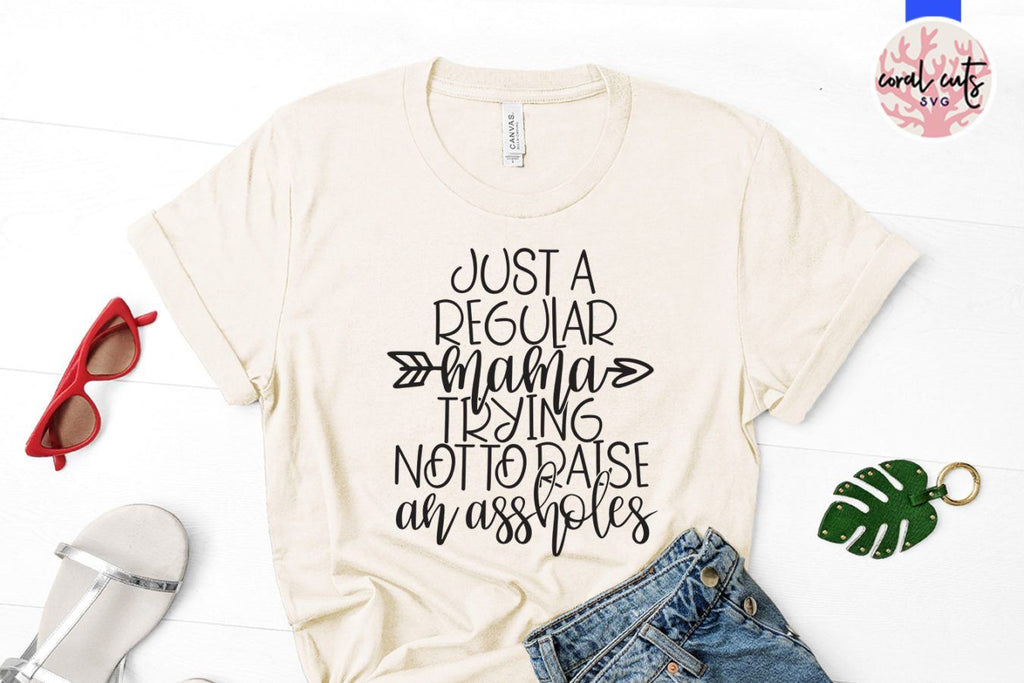 Just A Regular Mama Trying Not To Raise An Asshole – Mother Svg Eps Dxf