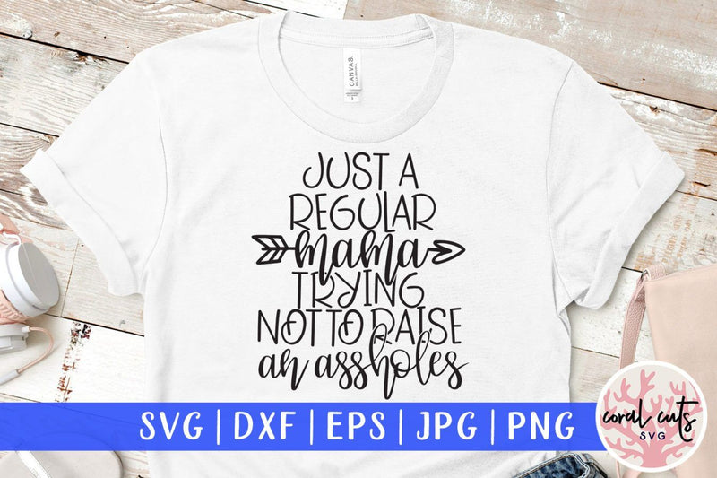 Just A Regular Mama Trying Not To Raise An Asshole Mother Svg Eps Dxf 