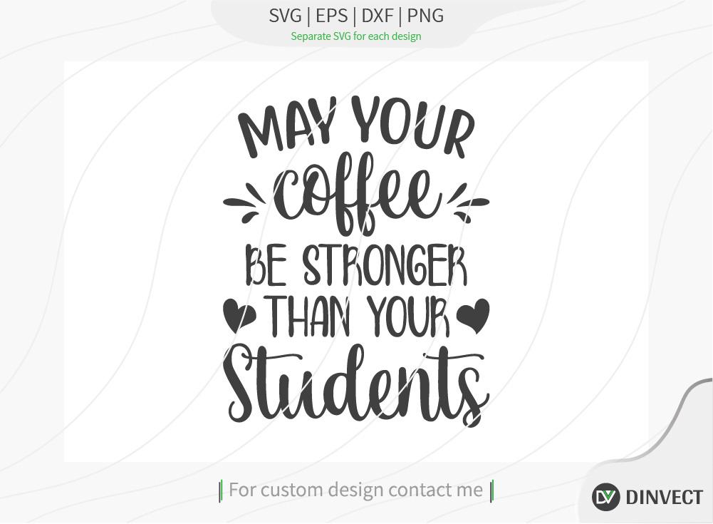 Download May Your Coffee Be Stronger Than Your Students Svg Cut File Teacher Life Svg School T Shirt Design Teacher Svg I M A Teacher Classy Svg Educated Essential Svg So Fontsy
