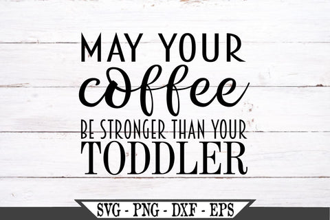 Download May Your Coffee Be Stronger Than Your Toddler Svg Vector Cut File So Fontsy