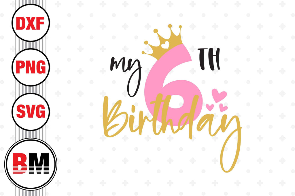 My 6th Birthday SVG, PNG, DXF Files - So Fontsy