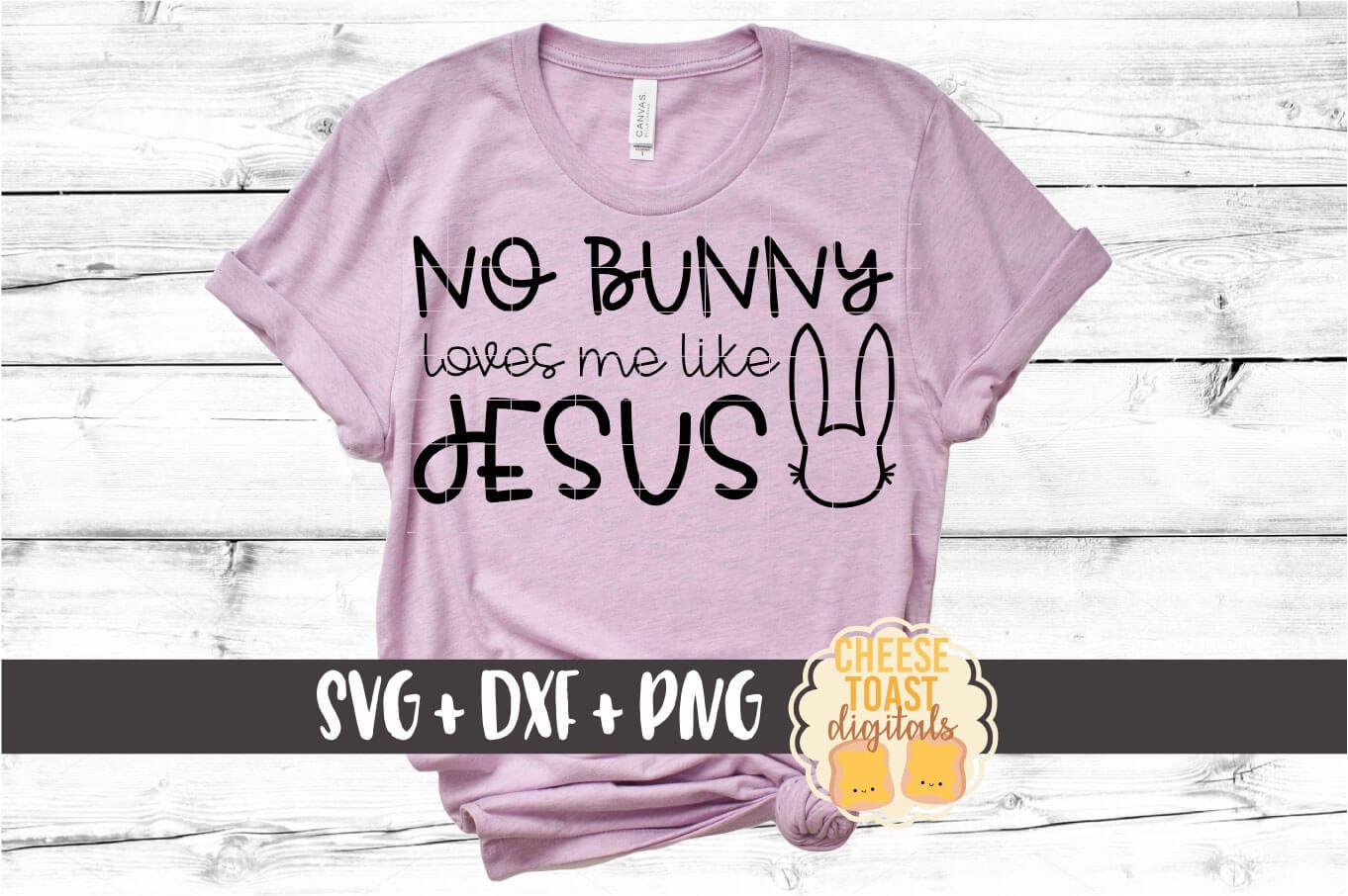 No Bunny Loves Me Like Jesus - Religious Easter SVG PNG DXF Cut Files ...
