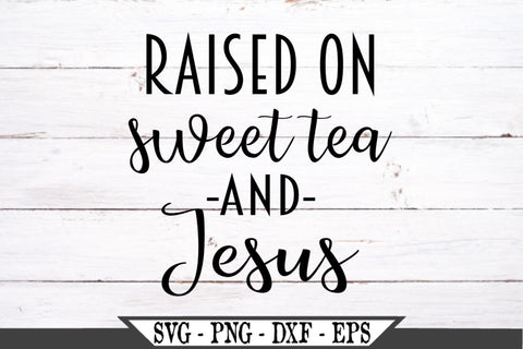 Download Raised On Sweet Tea And Jesus Svg Vector Cut File So Fontsy