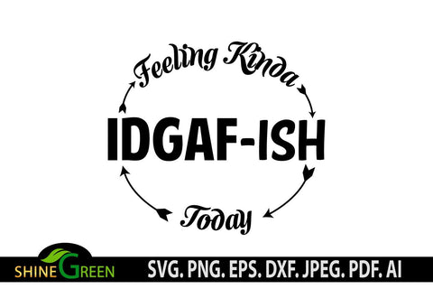 Download Sarcastic Svg Funny Quote Feeling Kinda Idgaf Ish Today T Shirt Design So Fontsy