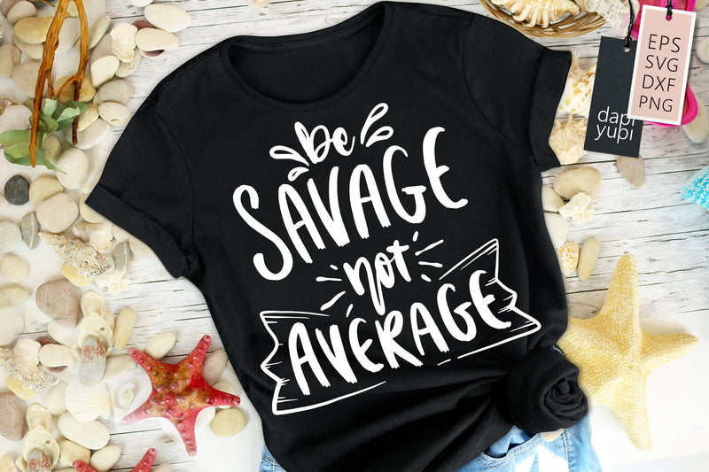 Sassy SVG Be Savage Not Average Quotes - So Fontsy