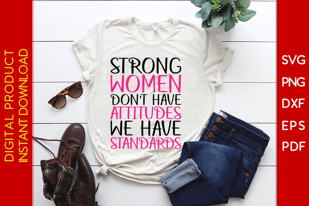 Strong Women Dont Have Attitudes They Have Standards Svg Png Pdf File So Fontsy 