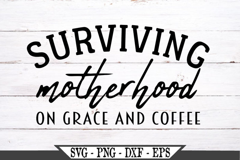 Surviving Motherhood On Grace and Coffee SVG - So Fontsy