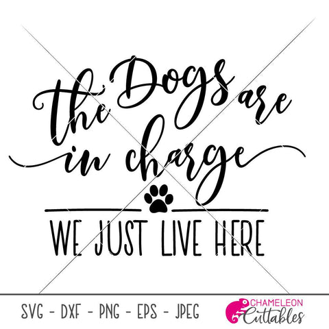 Download The Dogs Are In Charge We Just Live Here Funny Dog Mom Quote For Sign Svg Png Dxf Eps Jpeg So Fontsy