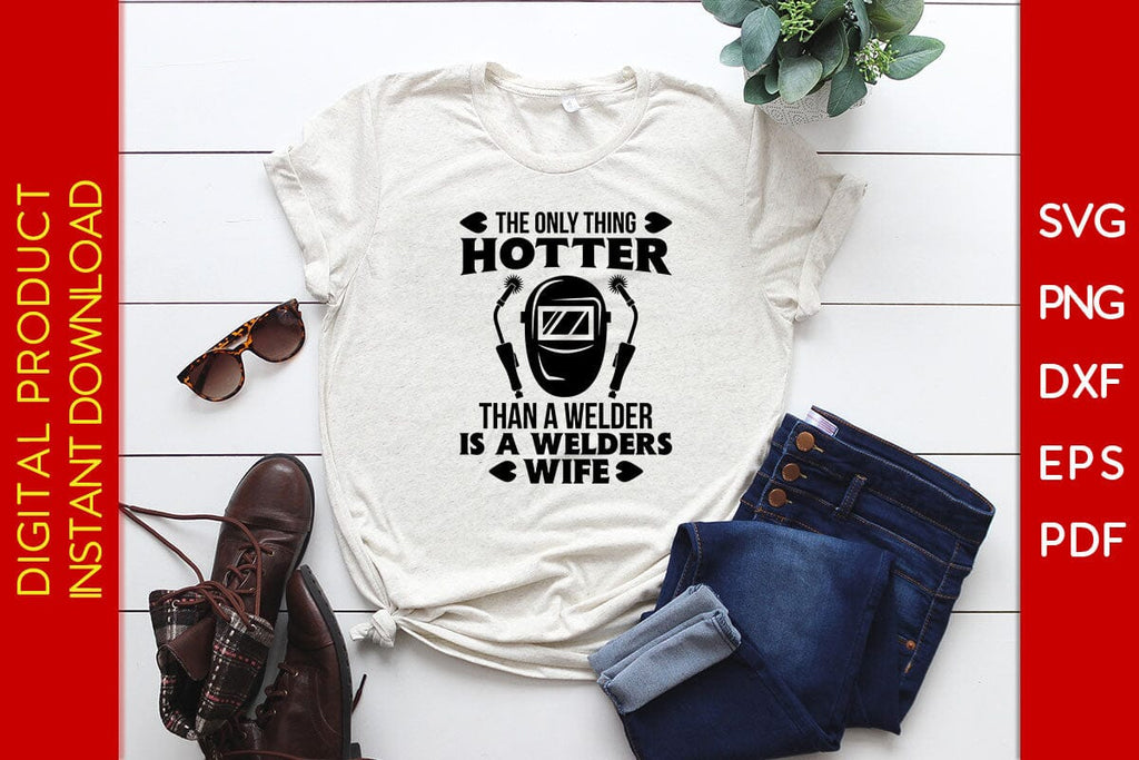 The Only Thing Hotter Than A Welder Is A Welders Wife Svg Png Cut File So Fontsy 2574