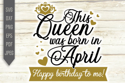 Download This Queen Was Born In April Happy Birthday To Me Svg Birthday Queen Svg April Birthday Svg Birthday Card Svg Cricut Silhouette Dxf Eps So Fontsy