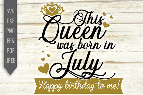 Download This Queen Was Born In July Happy Birthday To Me Svg Birthday Queen Svg July Birthday Svg Birthday Girl Svg Cricut Silhouette Dxf Eps So Fontsy