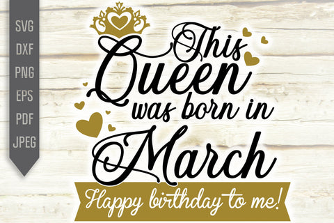 This Queen Was Born In March Happy Birthday To Me Svg Birthday Queen Svg March Birthday Svg Birthday Girl Svg Cricut Silhouette Dxf Eps So Fontsy