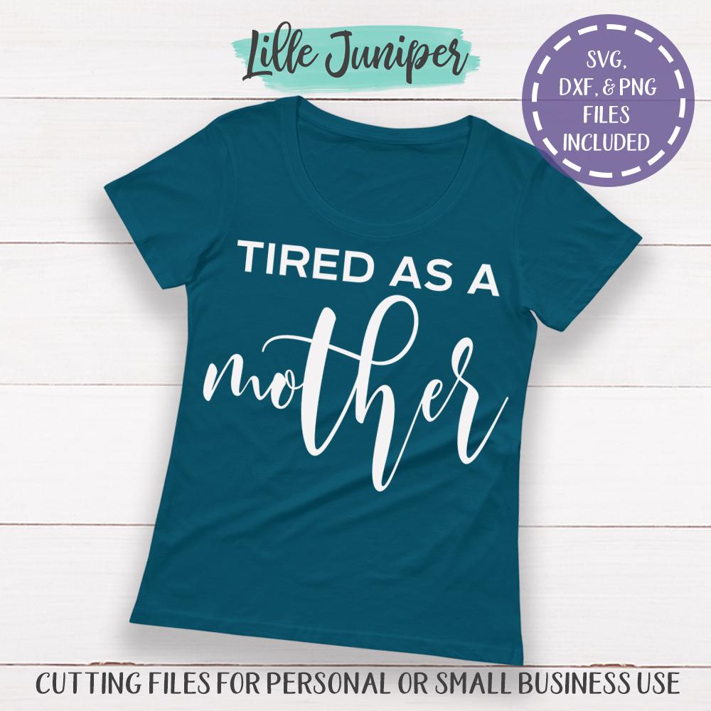 Download Tired As A Mother Svg Funny Mom Svg Women S T Shirt Svg So Fontsy