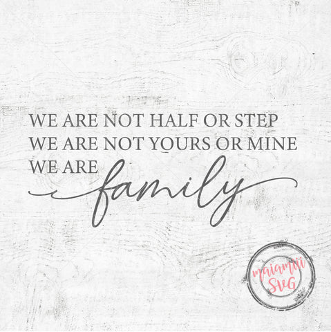 We Are Not Half Or Step We Are Not Yours Or Mine We Are Family Svg Fil So Fontsy