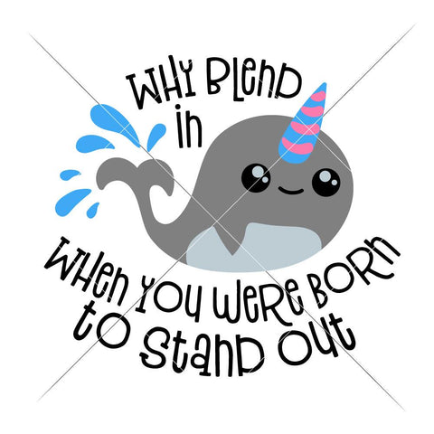 Download Why Blend In When You Were Born To Stand Out Narwahl Unicorn Whale Beach Summer Svg For Baby Kid S Shirt