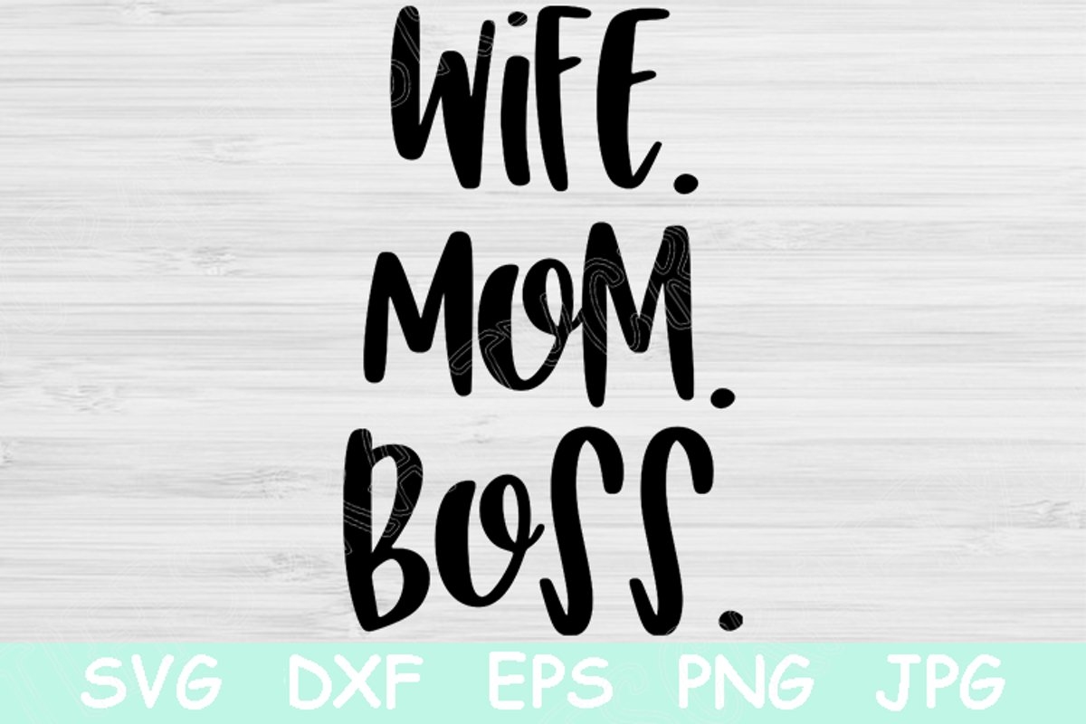 Download Wife Mom Boss Svg Mom Svg Mom Life Svg Files For Cricut And Silhouette Mothers Day Svg Shirt Design Mom Quotes Svg Girl Boss Transfer So Fontsy